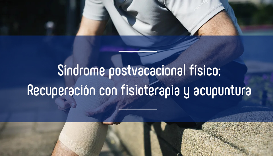 Imagen sindrome-postvacacional-fisico-como-recuperarnos-a-traves-de-la-fisioterapia-y-la-acupuntura